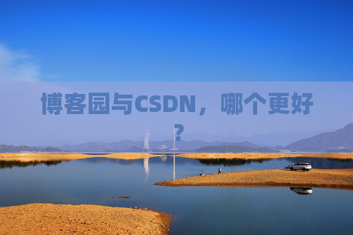 博客园与CSDN，哪个更好？